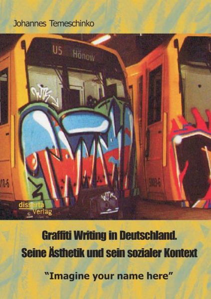 Graffiti Writing in Deutschland. Seine Asthetik Und Sein Sozialer Kontext: - Johannes Temeschinko - Books - Disserta Verlag - 9783959351249 - August 27, 2015