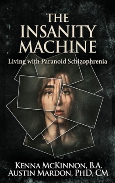Cover for Kenna McKinnon · The Insanity Machine - Life with Paranoid Schizophrenia (Hardcover Book) (2021)