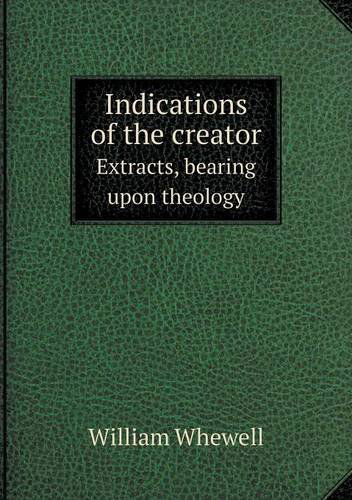 Cover for William Whewell · Indications of the Creator Extracts, Bearing Upon Theology (Paperback Book) (2013)