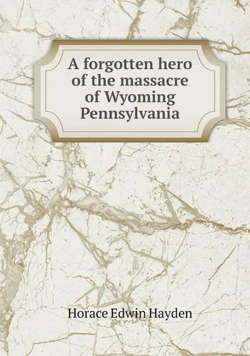 Cover for Horace Edwin Hayden · A Forgotten Hero of the Massacre of Wyoming Pennsylvania (Paperback Book) (2013)