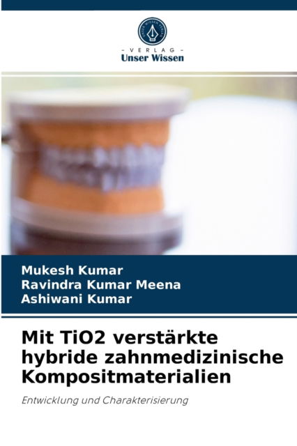 Cover for Mukesh Kumar · Mit TiO2 verstarkte hybride zahnmedizinische Kompositmaterialien (Paperback Book) (2021)