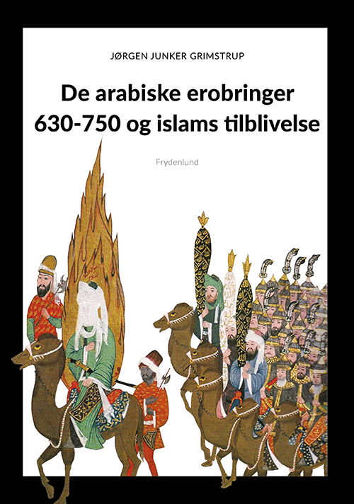 De arabiske erobringer 630-750 og islams tilblivelse - Jørgen Grimstrup - Bøger - Frydenlund - 9788772162249 - 24. august 2021