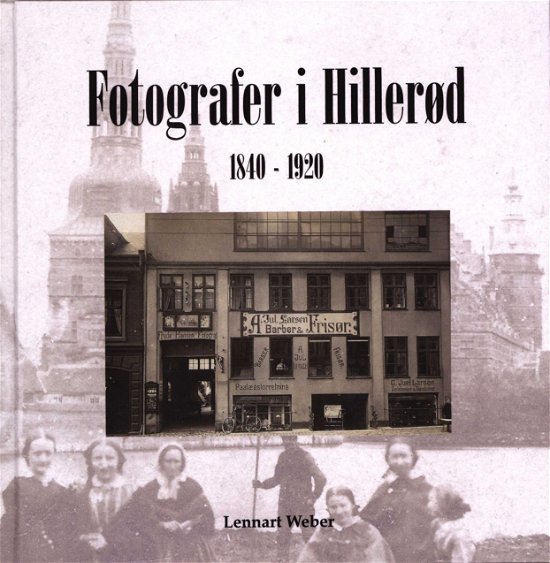 Cover for Lennart Weber · Fotografer i Hillerød 1840 - 1920 (Bound Book) [1. Painos] (2019)