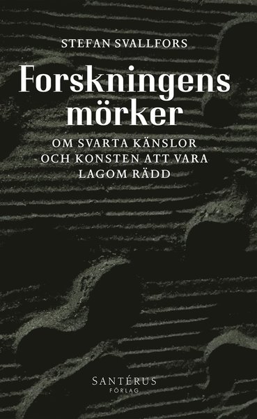 Cover for Stefan Svallfors · Forskningens mörker: Om svarta känslor och konsten att vara lagom rädd (Bound Book) (2018)