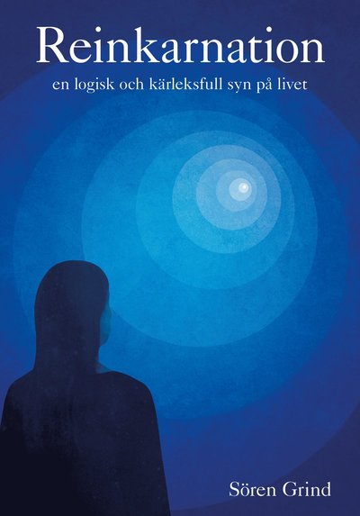 Reinkarnation: en logisk och kärleksfull syn på livet - Sören Grind - Books - Världsbild förlag AB - 9789187703249 - February 18, 2022