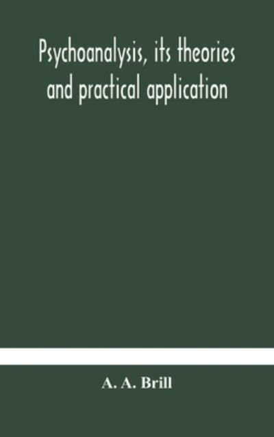 Psychoanalysis, its theories and practical application - A A Brill - Bücher - Alpha Edition - 9789354183249 - 19. Oktober 2020