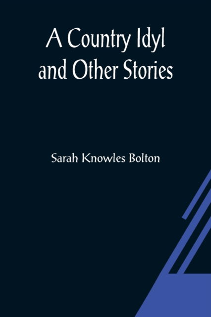 A Country Idyl and Other Stories - Sarah Knowles Bolton - Bøger - Alpha Edition - 9789356080249 - 26. marts 2021