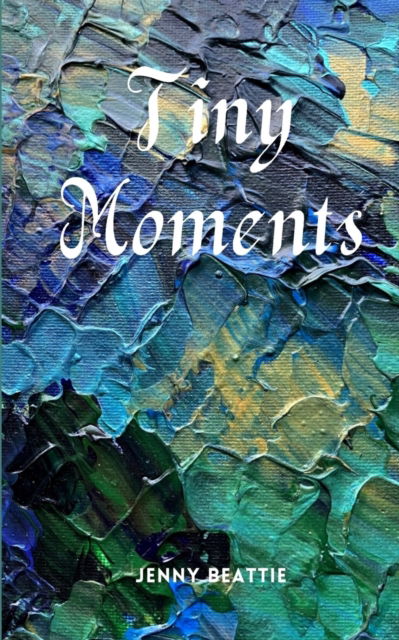 Tiny Moments - Jenny Beattie - Books - Libresco Feeds Private Limited - 9789357690249 - July 4, 2023