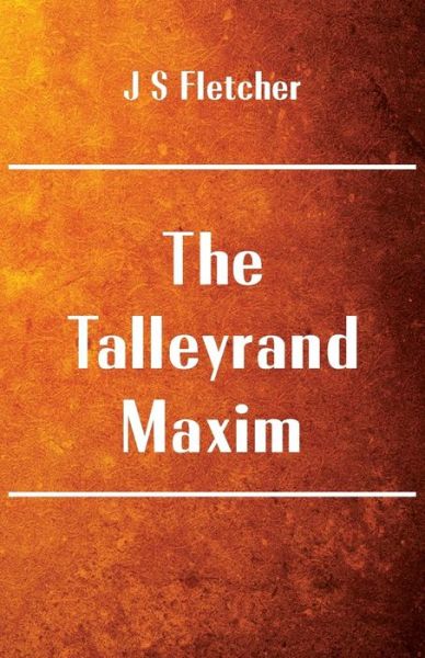 The Talleyrand Maxim - J S Fletcher - Książki - Alpha Editions - 9789386780249 - 30 listopada 2017