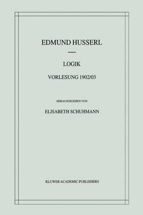 Logik: Vorlesung 1902/03 - Husserliana: Edmund Husserl - Materialien - Edmund Husserl - Kirjat - Springer - 9789401038249 - torstai 4. lokakuuta 2012