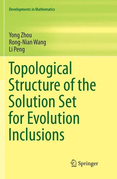 Topological Structure of the Solution Set for Evolution Inclusions - Developments in Mathematics - Yong Zhou - Books - Springer Verlag, Singapore - 9789811349249 - December 11, 2018