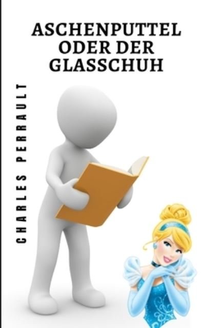 Cover for Charles Perrault · Aschenputtel oder der Glasschuh: Eine klassische Geschichte aller Zeiten (Pocketbok) (2021)