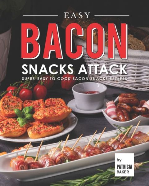 Cover for Patricia Baker · Easy Bacon Snacks Attack: Super-Easy to Cook Bacon Snacks Recipes (Paperback Book) (2021)