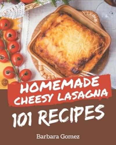 Cover for Barbara Gomez · 101 Homemade Cheesy Lasagna Recipes (Paperback Book) (2020)