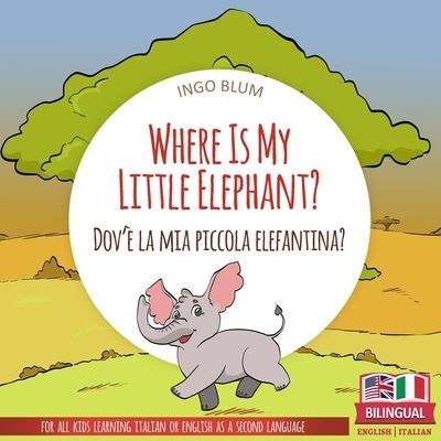 Cover for Ingo Blum · Where Is My Little Elephant? - Dov'? la mia piccola elefantina?: Bilingual Children Picture Book English Italian for Ages 3-5 with Coloring Pics - Where Is...? - Dov'?...? (Paperback Book) (2021)