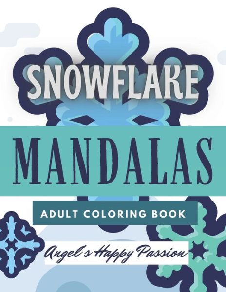 Cover for Angel's Happy Passion · Snowflake Mandalas Adult Coloring Book: Winter Season for Relaxation Stress Relief Pages Perfect Gift (Paperback Book) (2020)