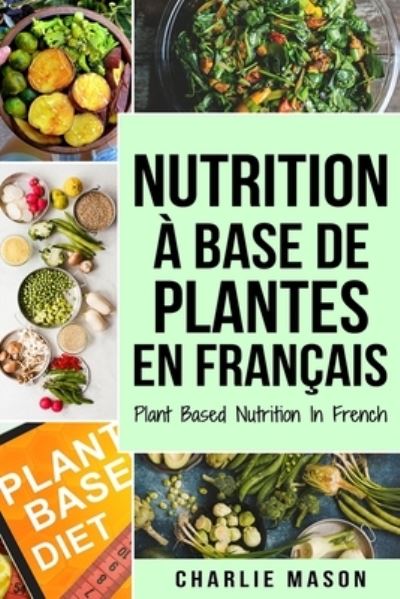Cover for Charlie Mason · Nutrition a base de plantes En francais/ Plant Based Nutrition In French (Paperback Book) (2021)
