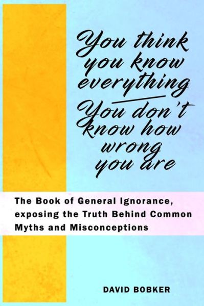 Cover for David Bobker · You Think You Know Everything, You Don't Know How Wrong You Are (Paperback Book) (2020)