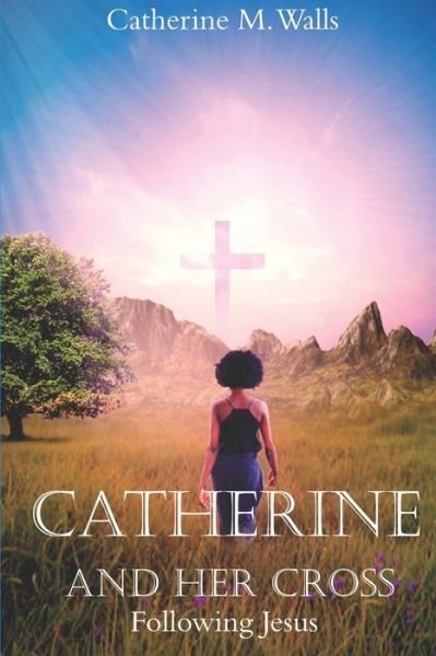 Cathherine Michelle Walls · Catherine and Her Cross (Paperback Book) (2020)