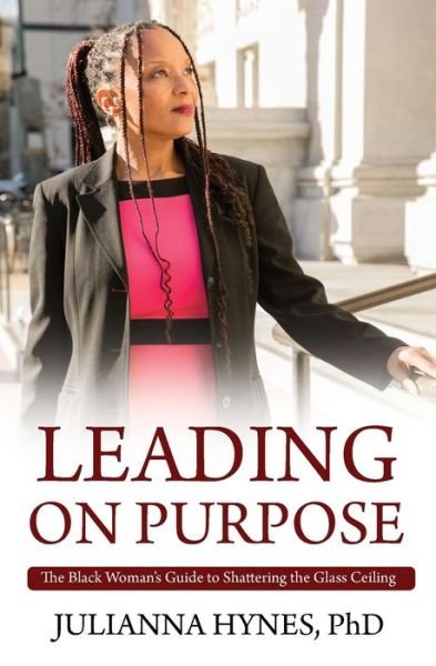 Cover for Hynes, Julianna, PH D · Leading on Purpose: The Black Woman's Guide to Shattering The Glass Ceiling (Pocketbok) (2020)