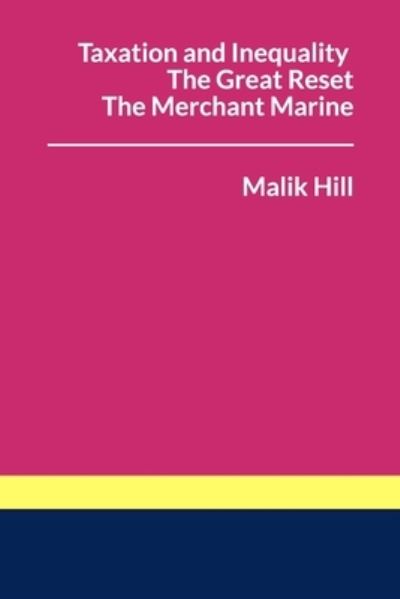 Cover for Malik Hill · Taxation and Inequality, The Great Reset, The Merchant Marine. (Paperback Book) (2021)