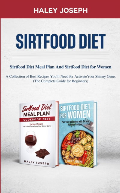 Cover for Haley Joseph · Sirtfood Diet: Sirtfood Diet Meal Plan And Sirtfood Diet for Women A Collection of Best Recipes You'll Need for Activate Your Skinny Gene.(The Complete Guide for Beginners) (Paperback Book) (2021)