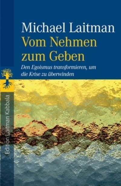 Cover for Michael Laitman · Vom Nehmen zum Geben: Den Egoismus transformieren, um die Krise zu uberwinden (Pocketbok) (2021)