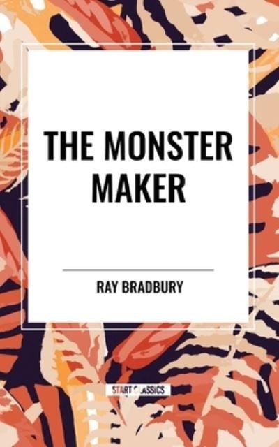 The Monster Maker - Ray Bradbury - Kirjat - Start Classics - 9798880918249 - tiistai 26. maaliskuuta 2024