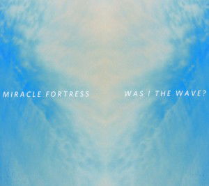 Cover for Miracle Fortress  · Was I The Wave (CD) (2023)