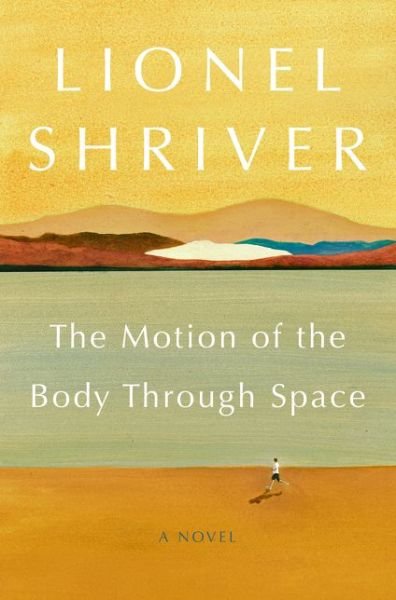 Cover for Lionel Shriver · The Motion of the Body Through Space: A Novel (Hardcover Book) (2020)