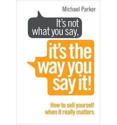 Cover for Michael Parker · It’s Not What You Say, It’s The Way You Say It!: How to sell yourself when it really matters (Paperback Bog) (2014)