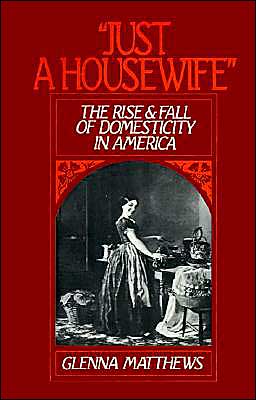 Cover for Glenna Matthews · 'Just a Housewife': The Rise and Fall of Domesticity in America (Paperback Book) [New edition] (1989)