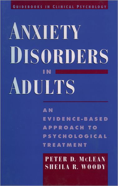 Cover for McLean, Peter D. (Professor of Psychiatry and Director, Anxiety Disorders Unit, Professor of Psychiatry and Director, Anxiety Disorders Unit, University of British Columbia) · Anxiety Disorders in Adults: An Evidence-Based Approach to Psychological Treatment - Guidebooks in Clinical Psychology (Inbunden Bok) (2001)