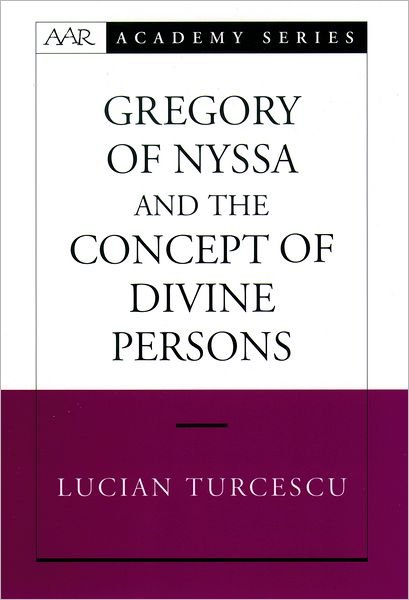 Cover for Turcescu, Lucian (Assistant Professor of Religious Studies, Assistant Professor of Religious Studies, St. Francis Xavier University, Canada) · Gregory of Nyssa and the Concept of Divine Persons - AAR Academy Series (Hardcover bog) (2005)