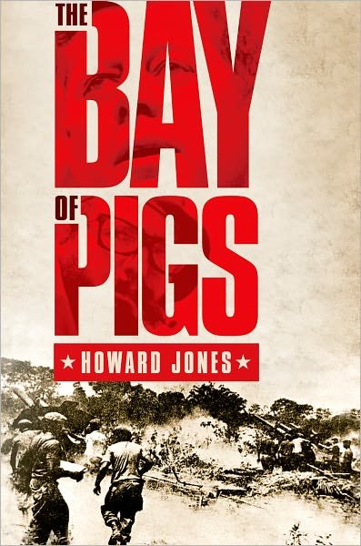 The Bay of Pigs - Pivotal Moments in American History - Jones, Howard (University Research Professor of History, University Research Professor of History, University of Alabama) - Books - Oxford University Press Inc - 9780199754250 - November 25, 2010