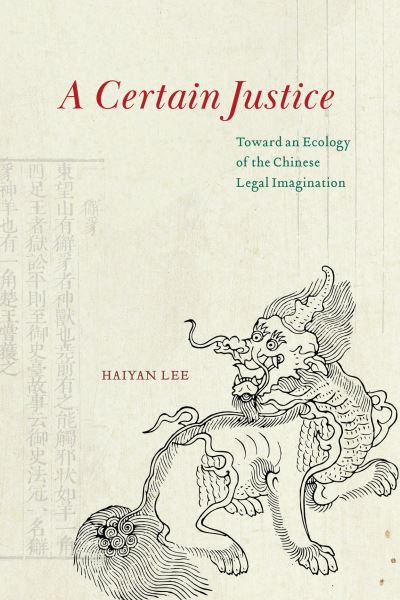 Cover for Haiyan Lee · A Certain Justice: Toward an Ecology of the Chinese Legal Imagination (Paperback Book) (2023)