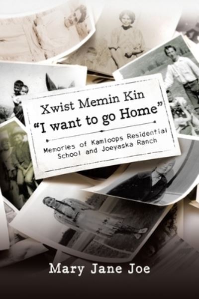Cover for Mary Jane Joe · Xwist Memin Kin I Want to go Home: Memories of Kamloops Residential School and Joeyaska Ranch (Paperback Book) (2021)