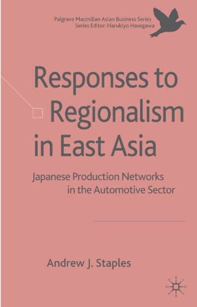 Cover for Andrew Staples · Responses to Regionalism in East Asia: Japanese Production Networks in the Automotive Sector - Palgrave Macmillan Asian Business Series (Gebundenes Buch) (2008)