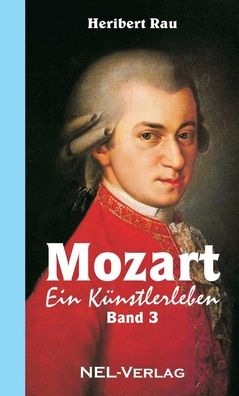 Mozart, ein Künstlerleben, Band 3 - Heribert Rau - Books - Lulu Press - 9780244942250 - October 24, 2017
