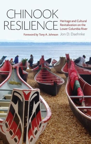 Cover for Jon D. Daehnke · Chinook Resilience: Heritage and Cultural Revitalization on the Lower Columbia River - Indigenous Confluences (Hardcover Book) (2017)