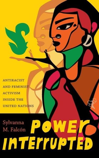 Cover for Sylvanna M. Falcon · Power Interrupted: Antiracist and Feminist Activism inside the United Nations - Decolonizing Feminisms (Hardcover Book) (2016)