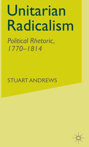 Cover for Stuart Andrews · Unitarian Radicalism: Political Rhetoric, 1770-1814 (Hardcover Book) (2003)