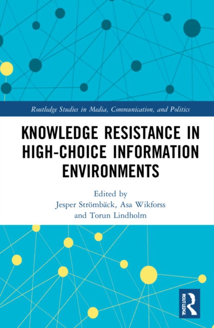 Cover for Stroemback, Jesper (University of Gothenburg, Sweden) · Knowledge Resistance in High-Choice Information Environments - Routledge Studies in Media, Communication, and Politics (Inbunden Bok) (2022)