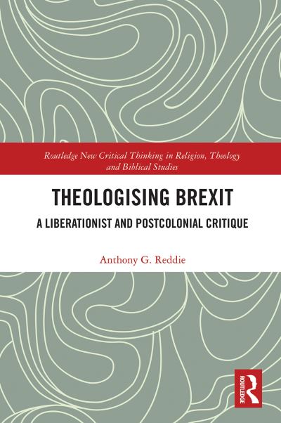 Theologising Brexit: A Liberationist and Postcolonial Critique - Routledge New Critical Thinking in Religion, Theology and Biblical Studies - Anthony G. Reddie - Books - Taylor & Francis Ltd - 9780367786250 - March 31, 2021