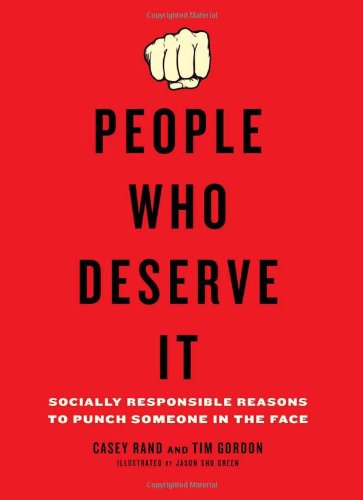 Cover for Casey Rand · People Who Deserve It: Socially Responsible Reasons to Punch Someone in the Face (Paperback Book) (2010)