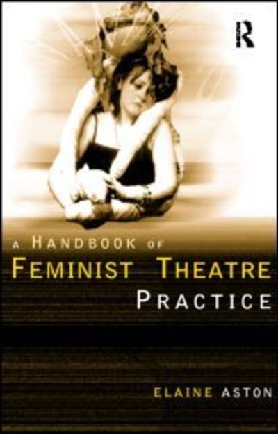 Cover for Elaine Aston · Feminist Theatre Practice: A Handbook (Paperback Book) (1999)