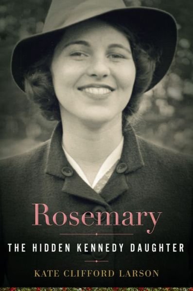 Cover for Kate Clifford Larson · Rosemary: The Hidden Kennedy Daughter (Hardcover bog) (2016)