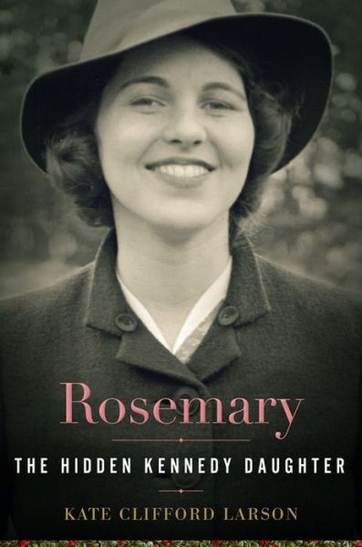 Rosemary: The Hidden Kennedy Daughter - Kate Clifford Larson - Bøger - Houghton Mifflin Harcourt Publishing Com - 9780547250250 - 1. februar 2016