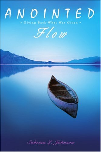 Anointed Flow: Giving Back What Was Given - Sabrina Johnson - Livres - iUniverse, Inc. - 9780595431250 - 7 mars 2007