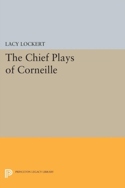 Chief Plays of Corneille - Princeton Legacy Library - Pierre Corneille - Books - Princeton University Press - 9780691627250 - December 8, 2015